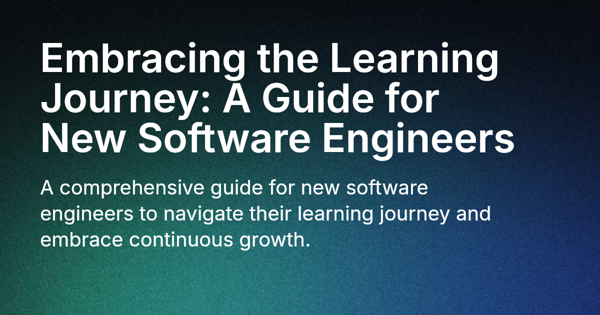 Embracing the Learning Journey: A Guide for New Software Engineers
