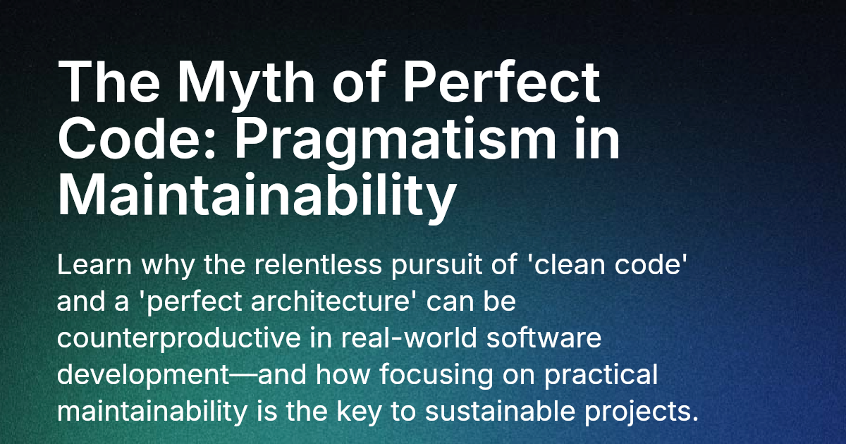 The Myth of Perfect Code: Pragmatism in Maintainability