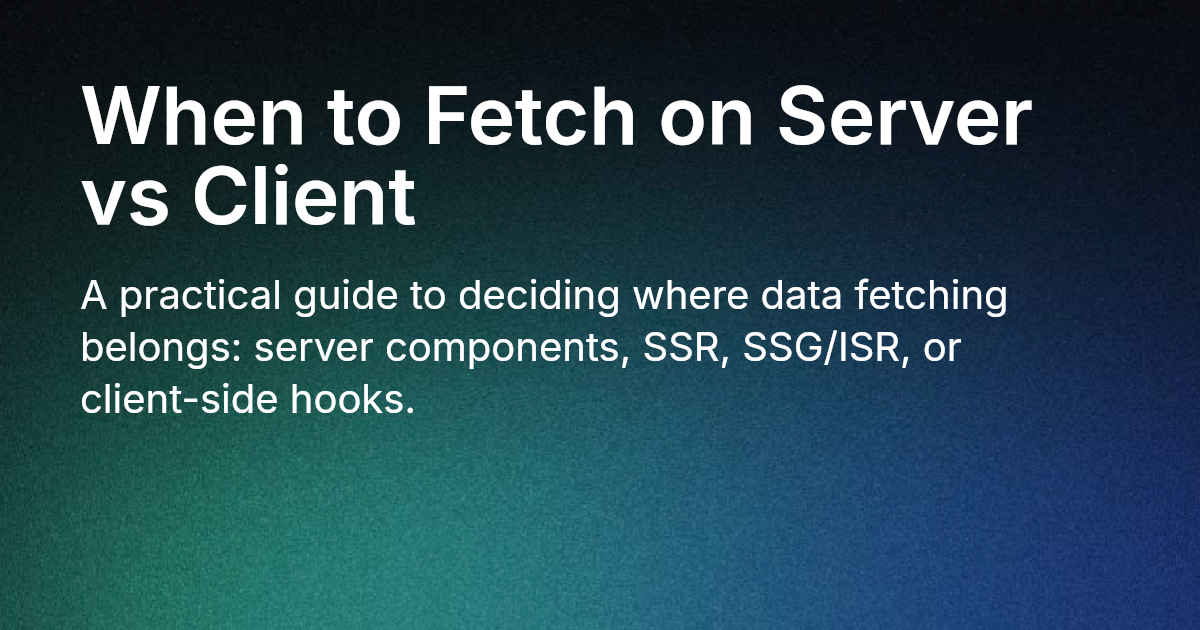When to Fetch on Server vs Client